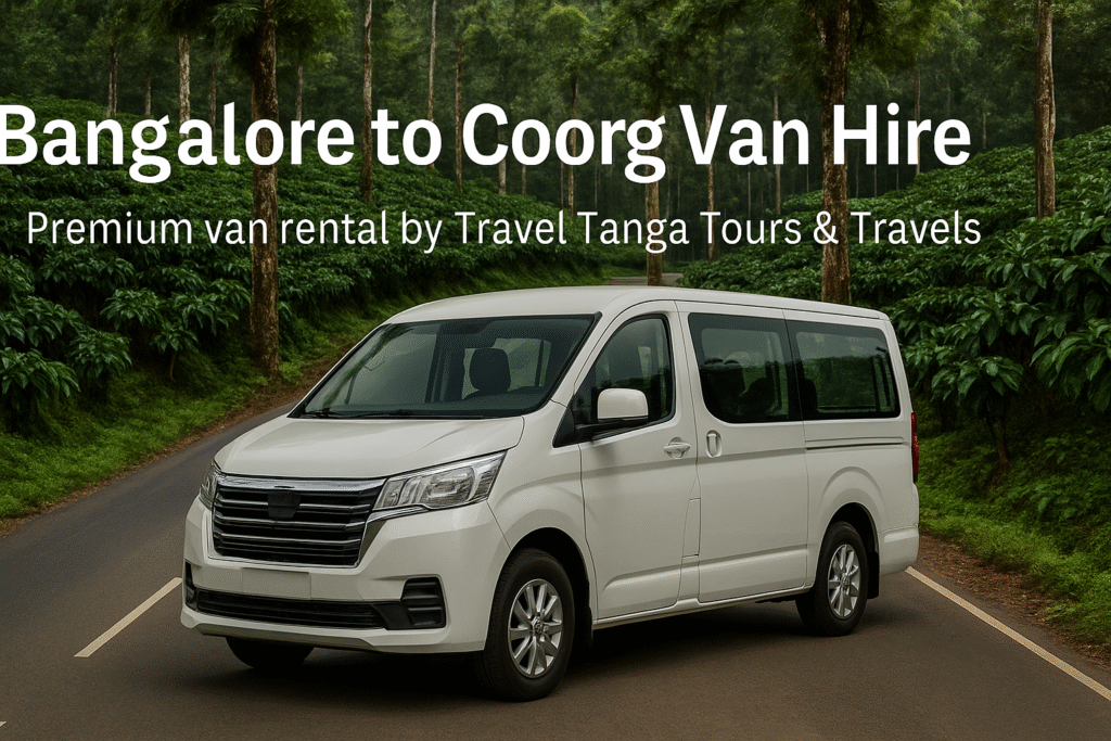 Bangalore to Coorg van hire for coffee plantation tours – premium van rental by Travel Tanga Tours & Travels