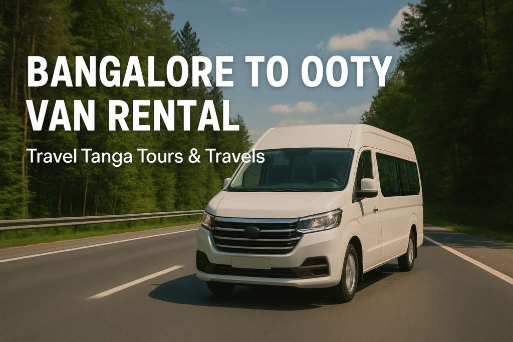 Bangalore to Ooty van rental – Travel Tanga Tours & Travels provides luxury vans on the scenic Mysore and Bandipur route