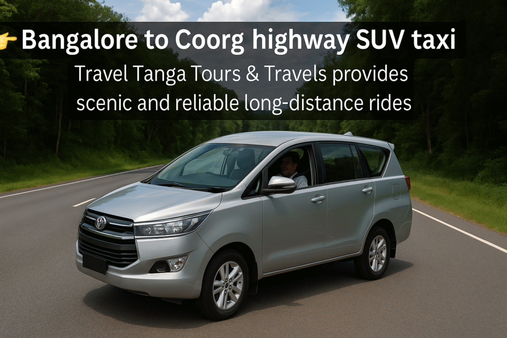 Bangalore to Coorg highway SUV taxi – Travel Tanga Tours & Travels provides scenic and reliable long-distance rides