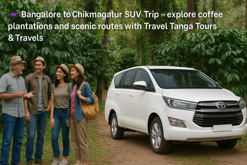 Bangalore to Chikmagalur SUV Trip – explore coffee plantations and scenic routes with Travel Tanga Tours & Travels